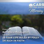 Is Your Life Ruled by Folly or Rich In Faith